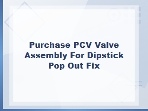 Purchase a Pcv Valve Assembly to Fix Dipstick Pop Out