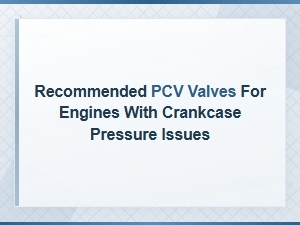 Best Pcv Valves for High Crankcase Pressure Engine Problems