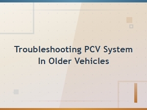 Troubleshooting Pcv System Issues in Older Vehicles for Blow-by Problems