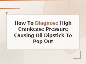 How to Diagnose High Crankcase Pressure and Fix a Blown-Out Oil Dipstick